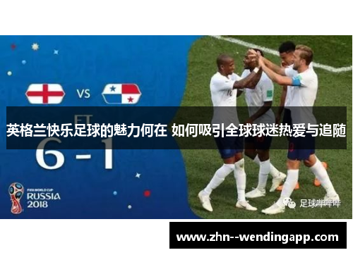 英格兰快乐足球的魅力何在 如何吸引全球球迷热爱与追随