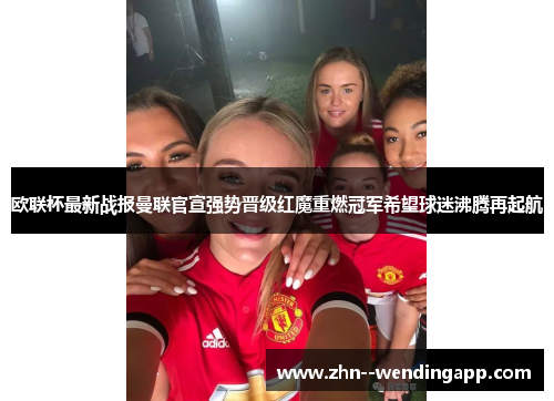欧联杯最新战报曼联官宣强势晋级红魔重燃冠军希望球迷沸腾再起航 欧联杯最新战报曼联官宣强势晋级红魔重燃冠军希望球迷沸腾再起航