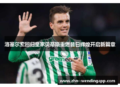 洛塞尔索回归皇家贝蒂斯重燃昔日辉煌开启新篇章