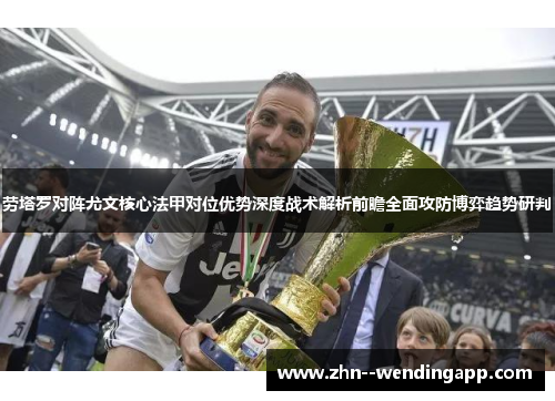 劳塔罗对阵尤文核心法甲对位优势深度战术解析前瞻全面攻防博弈趋势研判