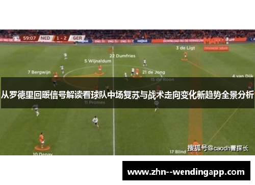 从罗德里回暖信号解读看球队中场复苏与战术走向变化新趋势全景分析
