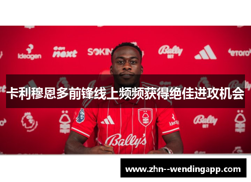 卡利穆恩多前锋线上频频获得绝佳进攻机会 卡利穆恩多前锋线上频频获得绝佳进攻机会